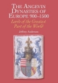 Angevin Dynasties of Europe 900-1500: Lords of the Greatest Part of the World