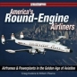 Americas Round Engine Airliners: Airframes & Powerplants in the Golden Age of Aviation